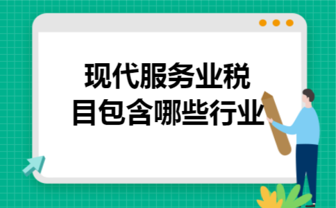 現(xiàn)代服務(wù)業(yè)稅目包含哪些行業(yè)